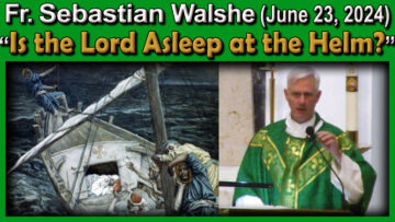 June 23, Fr. Sebastian - Is God asleep at the Helm? (9 AM)