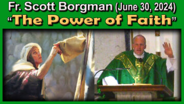 June 30 - Fr. Scott on The Power of Faith (9 AM homily)