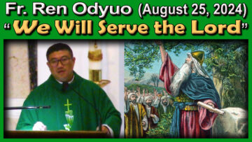 Aug 24, Fr. Ren Odyuo - We Will Serve the Lord (7 AM)