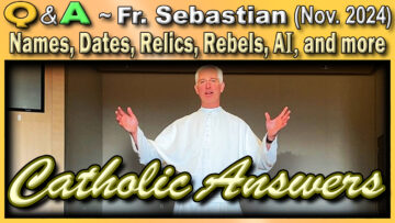 Nov. 2024 Catholic Answers QnA with Fr. Sebastian