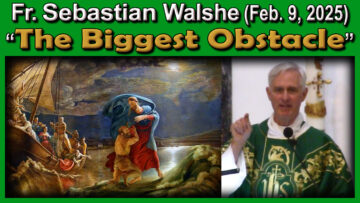 Feb. 9 - Fr. Sebastian on The Biggest Obstacle to Faith (9 AM)